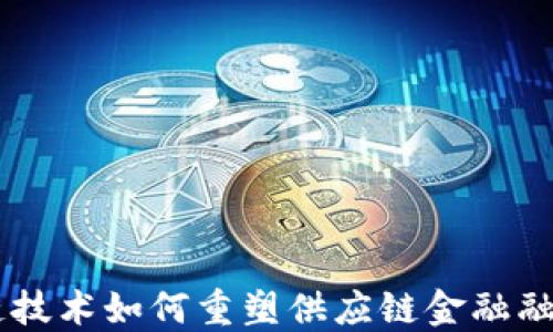 
区块链技术如何重塑供应链金融融资平台
