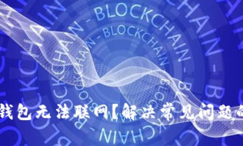 ## 为什么钱包无法联网？解决常见问题的方法与技巧