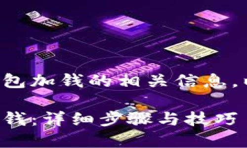 询问关于如何在TP钱包加钱的相关信息，以下是最佳及关键词：

如何在TP钱包快速充钱：详细步骤与技巧