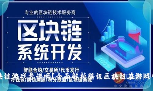 腾讯区块链游戏靠谱吗？全面解析腾讯区块链在游戏中的应用