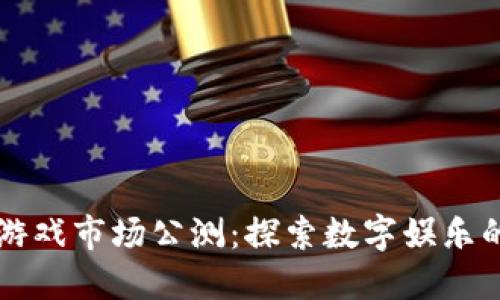 区块链游戏市场公测：探索数字娱乐的新边界