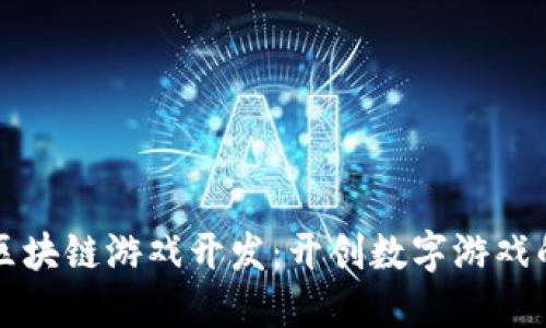 深圳区块链游戏开发：开创数字游戏的未来