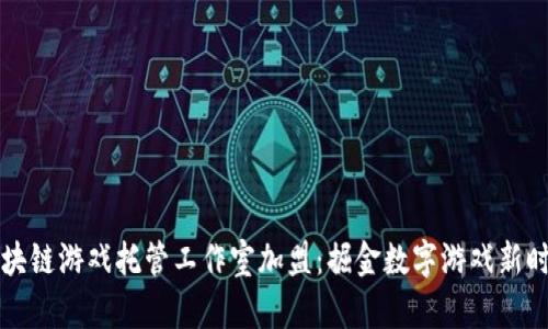 区块链游戏托管工作室加盟:掘金数字游戏新时代