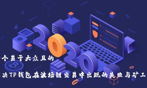 思考一个易于大众且的

如何解决TP钱包在波场链交易中出现的失败与矿工费问题