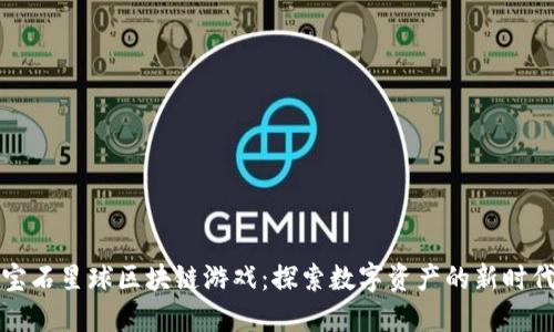 宝石星球区块链游戏：探索数字资产的新时代