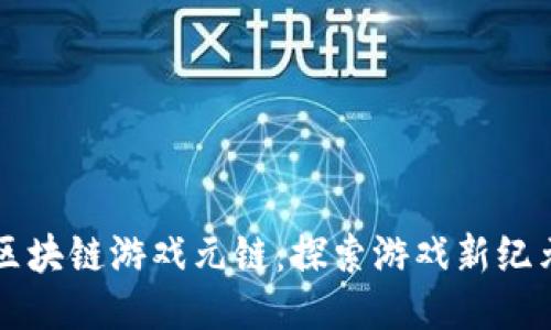 区块链游戏元链:探索游戏新纪元
