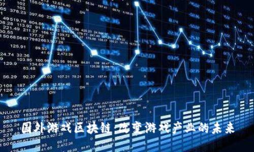 国外游戏区块链：改变游戏产业的未来