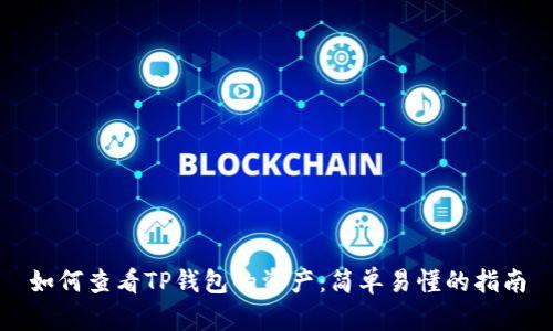 如何查看TP钱包的资产：简单易懂的指南