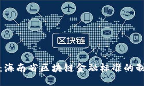 深入探讨：海南省区块链金融标准的制定与实施