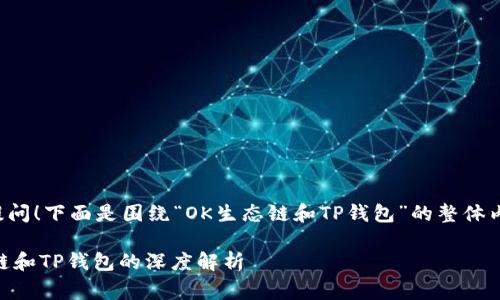 非常感谢您的提问！下面是围绕“OK生态链和TP钱包”的整体内容大纲和信息。

### OK生态链和TP钱包的深度解析