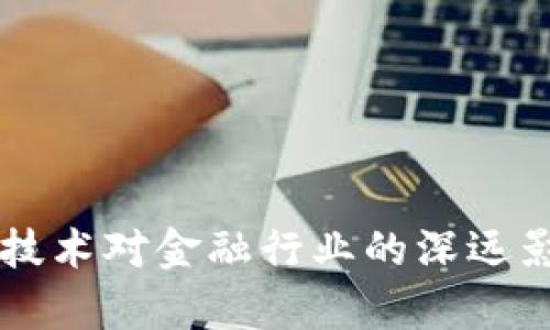 区块链技术对金融行业的深远影响分析