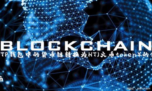 在这里，我可以为你提供一些关于如何将TP钱包中的货币链转换为HT（火币token）的信息和指导。以下是一个的和相关关键词。

```xml
TP钱包货币链转HT（火币token）详尽指南