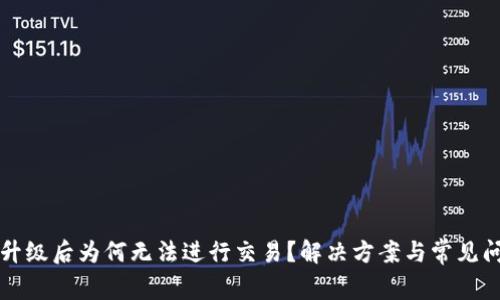 TP钱包升级后为何无法进行交易？解决方案与常见问题解析