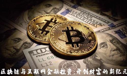 
区块链与互联网金融投资：开创财富的新纪元