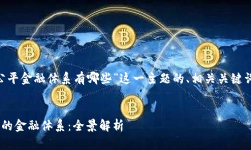 以下是针对“区块链公平金融体系有哪些”这一主题的、相关关键词、大纲和问题等内容。


区块链如何构建公平的金融体系：全景解析