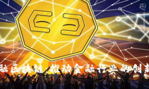 钜真金融区块链：推动金融行业的创新与变革