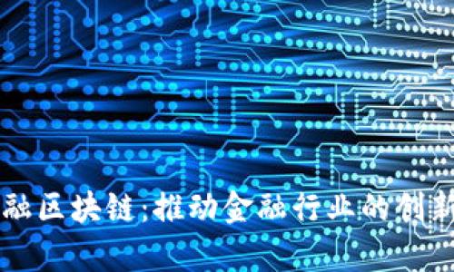 钜真金融区块链：推动金融行业的创新与变革