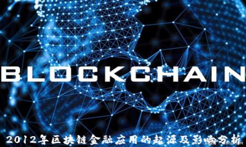 
2012年区块链金融应用的起源及影响分析