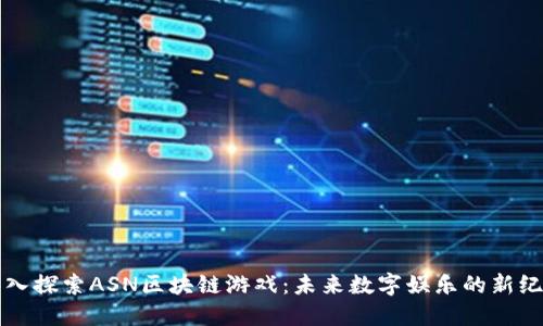 深入探索ASN区块链游戏：未来数字娱乐的新纪元
