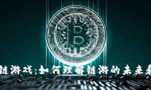 区块链游戏：如何理解链游的未来和潜力