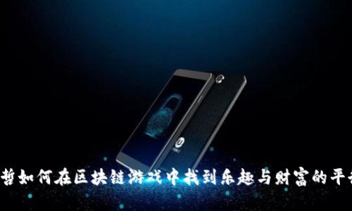 王哲如何在区块链游戏中找到乐趣与财富的平衡？