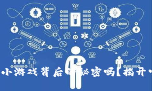 你知道区块链小游戏背后的秘密吗？揭开它的神秘面纱！
