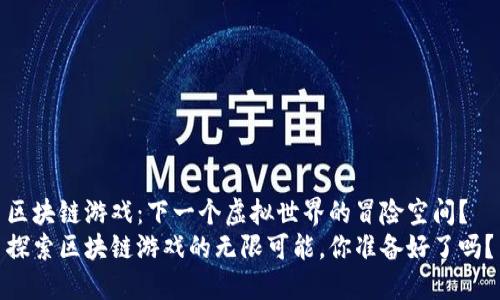 区块链游戏：下一个虚拟世界的冒险空间？
探索区块链游戏的无限可能，你准备好了吗？