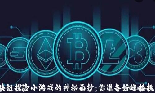 
揭开区块链探险小游戏的神秘面纱：你准备好迎接挑战了吗？
