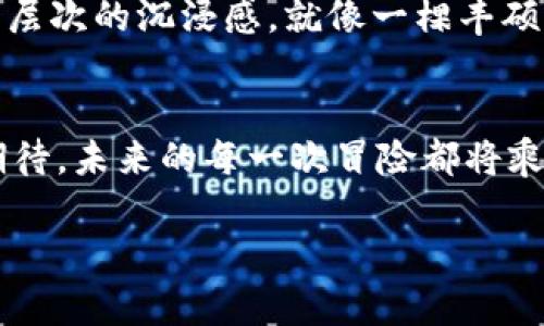   揭秘区块链游戏《龙之岛》的下载攻略：你准备好了吗？ / 
 guanjianci 区块链游戏, 龙之岛, 下载攻略, 游戏推荐 /guanjianci 

引言：迎接虚拟世界的挑战
在这个技术日新月异的时代，区块链游戏正悄然改变着我们的娱乐方式。《龙之岛》是一款备受瞩目的区块链游戏，它不仅为玩家提供了沉浸式的游戏体验，还带来了现实和虚拟经济的交融。本文将为你揭秘《龙之岛》的下载攻略，带你踏入这个奇幻的虚拟世界。

第一章：区块链游戏的魅力
想象一下，生活就像是一盒巧克力，你永远不知道下一颗会是什么味道。而区块链游戏正如这盒巧克力，让人充满期待与惊喜。这类游戏通过去中心化的机制，让玩家拥有真正属于自己的虚拟资产。在这个过程中，玩家不仅是游戏的参与者，更是创作者和决策者。

第二章：《龙之岛》的背景故事
《龙之岛》以其丰富的背景故事吸引了大量玩家。故事设定在一个神秘的岛屿上，那里栖息着各种奇幻生物，玩家可以在这里进行探险、战斗和交易。正如成千上万颗星星在夜空中闪烁，岛屿上的每个角落都等待着玩家去探索和发现。

第三章：如何下载《龙之岛》
准备好迎接《龙之岛》的挑战了吗？下载这个游戏的过程其实并不复杂。首先，你需要确保设备有足够的存储空间，因为这款游戏的画面精美且内容丰富。接下来，访问官网或者相应的应用商店，搜索《龙之岛》，然后点击下载。就像一位勇敢的探险者一样，迈出第一步，你将打开一扇通往奇幻世界的大门。

第四章：游戏的基本设置
下载完成后，打开游戏，你将遇到一系列设置选项。这些选项就像是一幅调色板，允许你根据自己的喜好来调整游戏体验。无论是音量、画质还是控制方式，找到最适合你的设置，确保在游戏中获得最佳体验。

第五章：探索龙之岛的魅力
一旦设置完成，你就可以真正开启你的冒险之旅。龙之岛的美丽景色宛如一幅画卷，等待着你去描绘。游戏中的每个角色、每个生物都栩栩如生，仿佛它们在与你对话。与其他玩家互动，组建团队，一同挑战强敌，体验与众不同的游戏乐趣。

第六章：虚拟资产与经济体系
在区块链游戏中，虚拟资产的拥有权是游戏的一大亮点。在《龙之岛》中，玩家可以通过完成任务、打败敌人来获得稀有道具和资源。这些虚拟资产就像现实生活中的房产、珠宝一样，有着极高的价值。玩家可以选择保留这些资产，或者在市场上交易，获取实际的收益。

第七章：加入社区，结交朋友
游戏的乐趣不仅在于挑战自我，还在于与他人的交流。在《龙之岛》的社区中，你可以结识志同道合的朋友，共同分享经验和技巧。正如我们在现实生活中建立的人际关系，这种互动会让你的游戏体验更加丰富多彩。

第八章：遇到的挑战与解决方案
在冒险的过程中，难免会遇到挑战。无论是技术问题还是攻略难题，记得保持冷静，向社区寻求帮助。就像在一场比赛中，队友的支持是成功的关键。通过合作和交流，你可以找到解决问题的方法，让你的游戏之旅更加顺畅。

第九章：未来的展望
随着区块链技术的不断发展，未来的游戏世界将更加精彩。《龙之岛》无疑是这场变革的先锋，玩家将在此体验到更多创新的玩法和更深层次的沉浸感。就像一棵丰硕的果树，等待着玩家去探索与收获。

结语：迈入奇幻之旅
下载《龙之岛》，你已经踏上了一段奇幻的旅程。在这里，你将体验到区块链游戏的魅力，享受友谊与竞争的乐趣。不要忘记，让我们共同期待，未来的每一次冒险都将乘风破浪，化作万千可能！

以上是关于《龙之岛》的下载攻略以及相关内容的大纲和示例文本。希望这对你有所帮助！