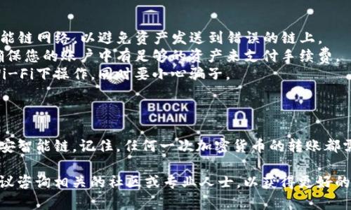 要将TP钱包中的资产转账到币安链（Binance Smart Chain），您需要遵循以下几个步骤。下面我将为您详细说明这个过程，并给出相关的操作指南。

### 一、准备工作

在转账之前，确保您具备以下几个条件：

1. **安装TP钱包**：确保您已经在手机上安装了TP钱包，并且已经创建了钱包账户。
2. **注册币安账户**：如果还没有，请注册一个币安（Binance）账户。
3. **了解币安链地址**：您需要获取币安智能链（BSC）的地址，以便将资产正确转入。

### 二、获取币安智能链地址

1. 登录币安账户。
2. 在资产页面找到“钱包”或“资金管理”菜单。
3. 选择“存款”，然后选择币安智能链（BSC）相关的资产，比如USDT或BNB。
4. 复制您的BSC地址。

### 三、选择转账的资产

在TP钱包中，决定您想要转账的资产（例如：BNB、USDT等）。确保您账户中的资产足够支付相应的转账费用。

### 四、进行转账操作

以下是将资产从TP钱包转账到币安链的具体步骤：

1. 打开TP钱包
找到您手机上的TP钱包应用，并打开它。确保您的网络连接良好。

2. 选择资产
在TP钱包主界面，找到您想要转账的加密货币，点击进入该资产的详情页面。

3. 点击“转账”或“发送”按钮
通常在资产详情页面会有一个“转账”或“发送”的按钮，点击该按钮进入转账界面。

4. 输入目标地址
在转账界面中，您需要粘贴刚刚复制的币安智能链地址。

5. 输入转账金额
输入您想要转账的金额。注意检查是否有足够的余额以覆盖转账费用。

6. 确认转账信息
仔细检查所有信息，确保地址、金额等信息无误。因为加密货币一旦转账，是不可逆的。

7. 完成转账
确认无误后，点击“确认”或“发送”按钮，进行转账。转账成功后，您将看到相关的交易信息。

### 五、确认转账状态

转账完成后，您可以在TP钱包中查看相关的交易记录。同时也可在币安的资金管理页面，输入您的地址检查到账情况。

### 注意事项

- **网络选择**：确保您在TP钱包中选择的是币安智能链网络，以避免资产发送到错误的链上。
- **手续费**：转账过程中会产生一定的手续费，请确保您的账户中有足够的资产来支付手续费。
- **安全性**：转账时请确保网络安全，避免在公共Wi-Fi下操作，同时要小心骗子。

### 总结

通过上述步骤，您可以将TP钱包的资产成功转账至币安智能链。记住，任何一次加密货币的转账都需要谨慎对待，确保信息的准确性，保护您的资产安全。

如果您对转账过程还有疑问或更复杂的操作需求，建议咨询相关的社区或专业人士，以获得更好的保障。