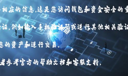 如果您正在寻找TP钱包的登录方法，您可以按照以下步骤操作：

1. **下载TP钱包**：如果您尚未安装TP钱包，您可以在应用商店中搜索并下载相应的应用。确保下载官方版本，以保证安全。

2. **打开TP钱包**：安装完成后，打开TP钱包应用。

3. **登录或注册**：在主界面上，您会看到“登录”或“注册”的选项。如果您已经拥有账户，请选择“登录”，输入您的账户信息；如果您是新用户，需要先注册一个账户。

4. **输入密钥**：如果您有助记词或私钥，请在登录时输入相应的信息。这是您访问钱包和资金安全的重要步骤。

5. **验证身份**：根据钱包的要求，您可能需要进行身份验证，例如输入手机验证码或进行其他相关验证。

6. **成功登录**：验证通过后，您就可以进入TP钱包，查看您的资产和进行交易。

如果在登录过程中遇到问题，请确保您的网络连接正常，或者参考官方的帮助文档和客服支持。