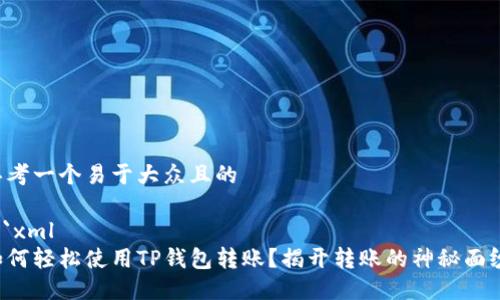 思考一个易于大众且的

```xml
如何轻松使用TP钱包转账？揭开转账的神秘面纱！