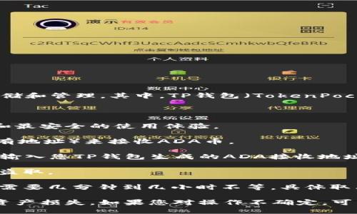 ADA币，即Cardano（卡尔达诺）网络的原生加密货币，可以通过多种钱包进行存储和管理。其中，TP钱包（TokenPocket）是一款支持多种区块链资产的钱包应用，用户可以在该钱包中管理ADA币。

在将ADA币从其他交易所或钱包转账到TP钱包时，您需要确保以下几点：

1. **确保TP钱包版本最新**：确保您使用的是最新版本的TP钱包，以获得最好和最安全的使用体验。

2. **生成ADA接收地址**：在TP钱包中，创建一个新的Cardano地址（或使用已有地址）来接收ADA币。

3. **从交易所或其他钱包转账**：在交易所或其他钱包中选择提币/转账功能，输入您TP钱包生成的ADA接收地址，并确保金额正确。

4. **确认网络安全性**：在进行转账时，请注意网络环境的安全，以防止信息被盗取。

5. **等待交易确认**：转账后，您需要等待区块链网络确认交易。这个过程通常需要几分钟到几小时不等，具体取决于网络拥堵情况。

需要注意的是，在进行转账操作时，请务必仔细检查地址和其他信息，以防发生资产损失。如果您对操作不确定，可以查阅TP钱包的官方指导或寻求支持。