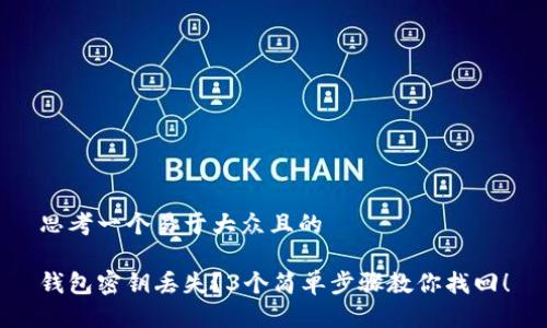 思考一个易于大众且的

钱包密钥丢失？3个简单步骤教你找回！