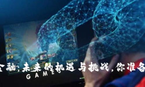 区块链数字金融：未来的机遇与挑战，你准备好迎接了吗？