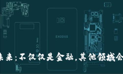 区块链的未来：不仅仅是金融，其他领域会如何改变？