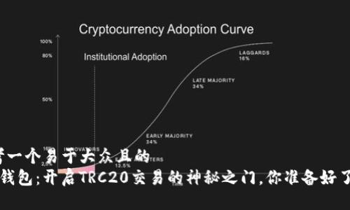 思考一个易于大众且的  
T P钱包：开启TRC20交易的神秘之门，你准备好了吗？