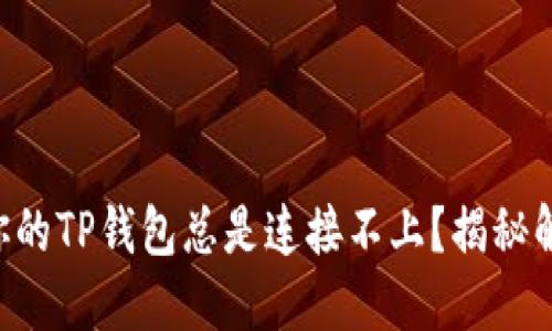 为什么你的TP钱包总是连接不上？揭秘解决方法！