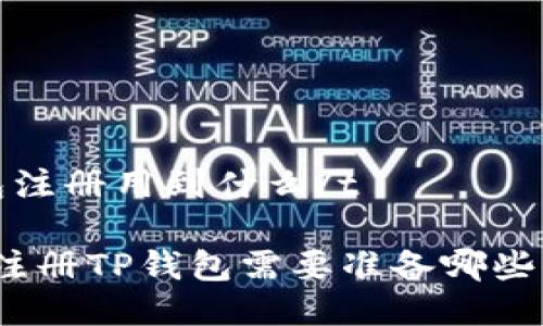 t p钱包注册用到什么/t

想知道注册TP钱包需要准备哪些信息吗？