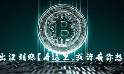 TP钱包转出没到账？看这里，或许有你想要的答案！