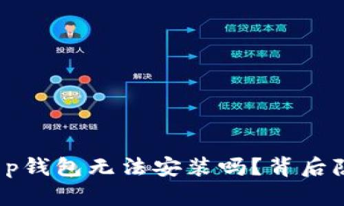 你知道为什么t p钱包无法安装吗？背后隐藏着什么秘密？