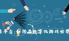 区块链虚拟游戏币交易平台：如何在数字化游戏