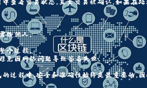 在进行TP钱包（TokenPocket）的签名确认时，用户需要遵循一定的步骤，以确保安全和准确性。以下是关于TP钱包签名确认的详细说明，包括具体步骤和注意事项。

### TP钱包签名确认的步骤

1. 打开TP钱包应用
首先，确保你的手机上已安装TP钱包应用。打开应用并登录到你的钱包账户。此时，请确保你的设备安全，避免在公共Wi-Fi下操作，以防止信息泄露。

2. 进入需要签名的交易
在钱包主页，你将看到各种功能选项。选择你需要进行签名的交易，比如转账、交易授权或者其他操作。通常，这些功能可以在“资产”或“DApp”部分找到。

3. 检查交易信息
在签名之前，仔细检查交易信息，包括接收地址、金额和手续费。确保所有信息都准确无误，因为一旦交易被签名并提交，就无法更改或撤销。

4. 发起签名请求
确认交易信息无误后，点击“确认”或“签名”按钮。此时，TP钱包应用将会提示你进行数字签名。该过程是保护你的资产安全的重要一步。

5. 输入钱包密码
离开还未结束，你需要输入你的钱包密码以确认此次操作的合法性。确保输入的信息准确，因为错误的密码会导致签名失败。

6. 等待确认
签名成功后，系统将会向区块链发送你的交易请求。你可以在应用中查看交易状态，直至交易被确认。如果在处理过程中遇到任何问题，可以查看TP钱包的帮助中心或社区论坛。

### 注意事项

- **安全性**: 始终保持你的钱包密码和助记词的安全，不要泄露给他人。
- **备份**: 定期备份你的钱包信息，以防止数据丢失。
- **小额试验**: 如果是首次使用，建议先进行小额交易以确认整个过程。
- **网络连接**: 确保你的设备在一个稳定的网络环境中操作，避免因网络问题导致签名失败。

通过以上步骤，你就可以成功确认TP钱包的签名。在使用数字钱包的过程中，安全和准确性始终是最重要的，因此请牢记每一个细节。