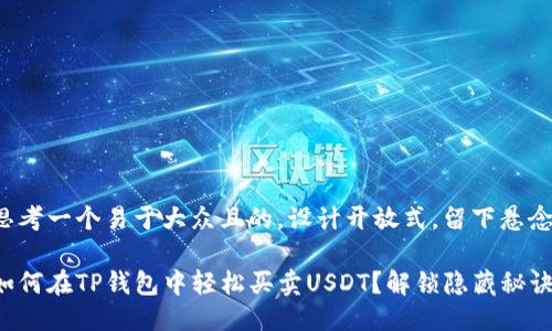 思考一个易于大众且的，设计开放式，留下悬念

如何在TP钱包中轻松买卖USDT？解锁隐藏秘诀！