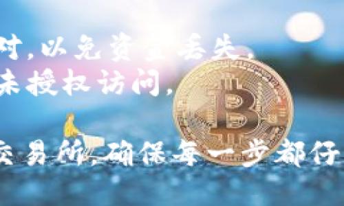 要将TP钱包的币转移到币安交易所，您可以按照以下步骤进行操作。下面是详细的步骤：

### 第一步：打开TP钱包

1. 在您的手机上找到并打开TP钱包应用程序。
  
### 第二步：选择要转移的币种

1. 在主界面上，找到您想要转移的币种（例如，ETH、BTC等）。
2. 点击该币种进入详细信息页面。

### 第三步：获取币安的充值地址

1. 打开币安交易所的网站或应用程序。
2. 登录您的账户。
3. 在首页上找到“钱包”或“资金管理”选项。
4. 点击“充值”选项。
5. 找到您要充值的币种，点击它，然后复制该币种的充值地址。确保您所选择的币种与您在TP钱包中选择的币种一致。

### 第四步：进行转账

1. 返回TP钱包。
2. 点击“发送”或“转账”按钮。
3. 在“收款地址”栏中粘贴您在币安上复制的充值地址。
4. 输入您想转移的数量。
5. 确认转账信息，包括地址和金额，确保没有错误。
6. 点击“确认”进行转账操作。

### 第五步：确认交易

1. 转账完成后，您可以在TP钱包中查看交易记录，确认您的币已成功发送。
2. 在币安交易所的“历史记录”或“充值记录”页面中查看您的币是否到账。一般情况下，到账时间视网络状况而定，可能需要几分钟到数小时不等。

### 注意事项：
- 确保您在进行转账前，对所选币种对应的网络类型进行核对，以免资金丢失。
- 保持您的TP钱包和币安账户的安全，启用双重认证以防止未授权访问。

通过这些步骤，您就可以轻松地将TP钱包中的币转移到币安交易所。确保每一步都仔细核对，确保您的资产安全。