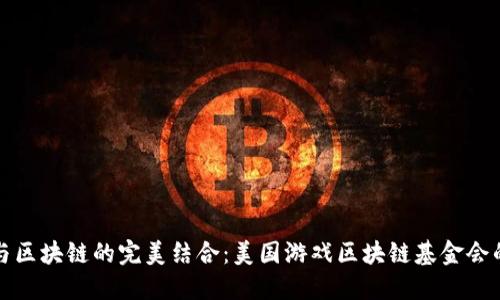 探索游戏与区块链的完美结合：美国游戏区块链基金会的未来展望