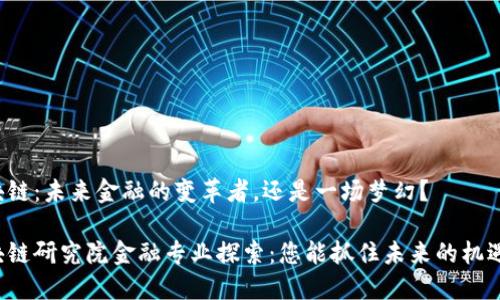 区块链：未来金融的变革者，还是一场梦幻？

区块链研究院金融专业探索：您能抓住未来的机遇吗？