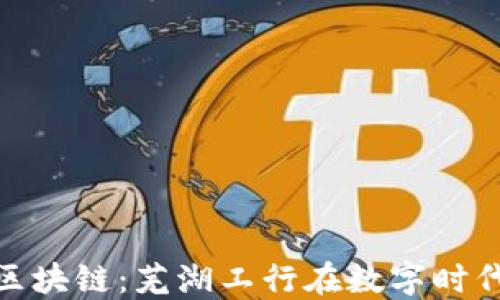 
金融科技与区块链：芜湖工行在数字时代的探索之旅