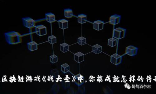 《在区块链游戏《战大圣》中，你能成就怎样的传奇？》