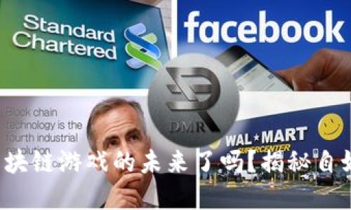 你准备好进入区块链游戏的未来了吗？揭秘自媒体运营的秘密！